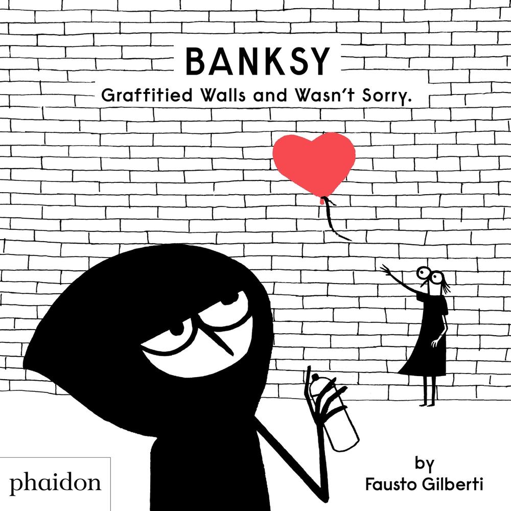 Banksy Graffitied Walls and Wasn't Sorry., 9781838662608