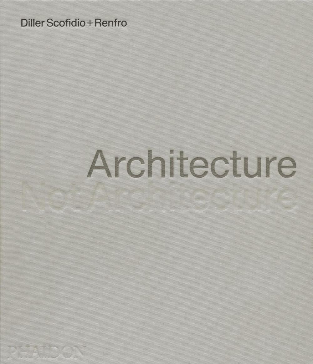 Architecture, Not Architecture by Diller Scofidio +. Renfro - ISBN: 9781838667207