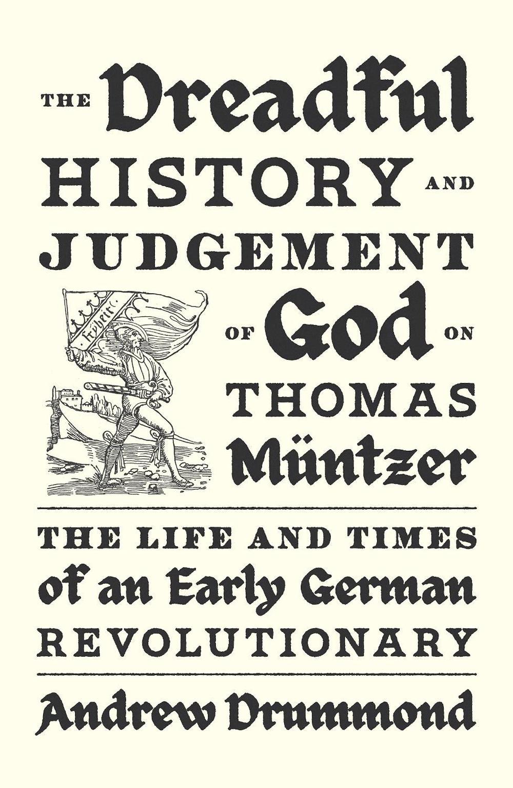 The Dreadful History and Judgement of God on Thomas Müntzer, 9781839768958