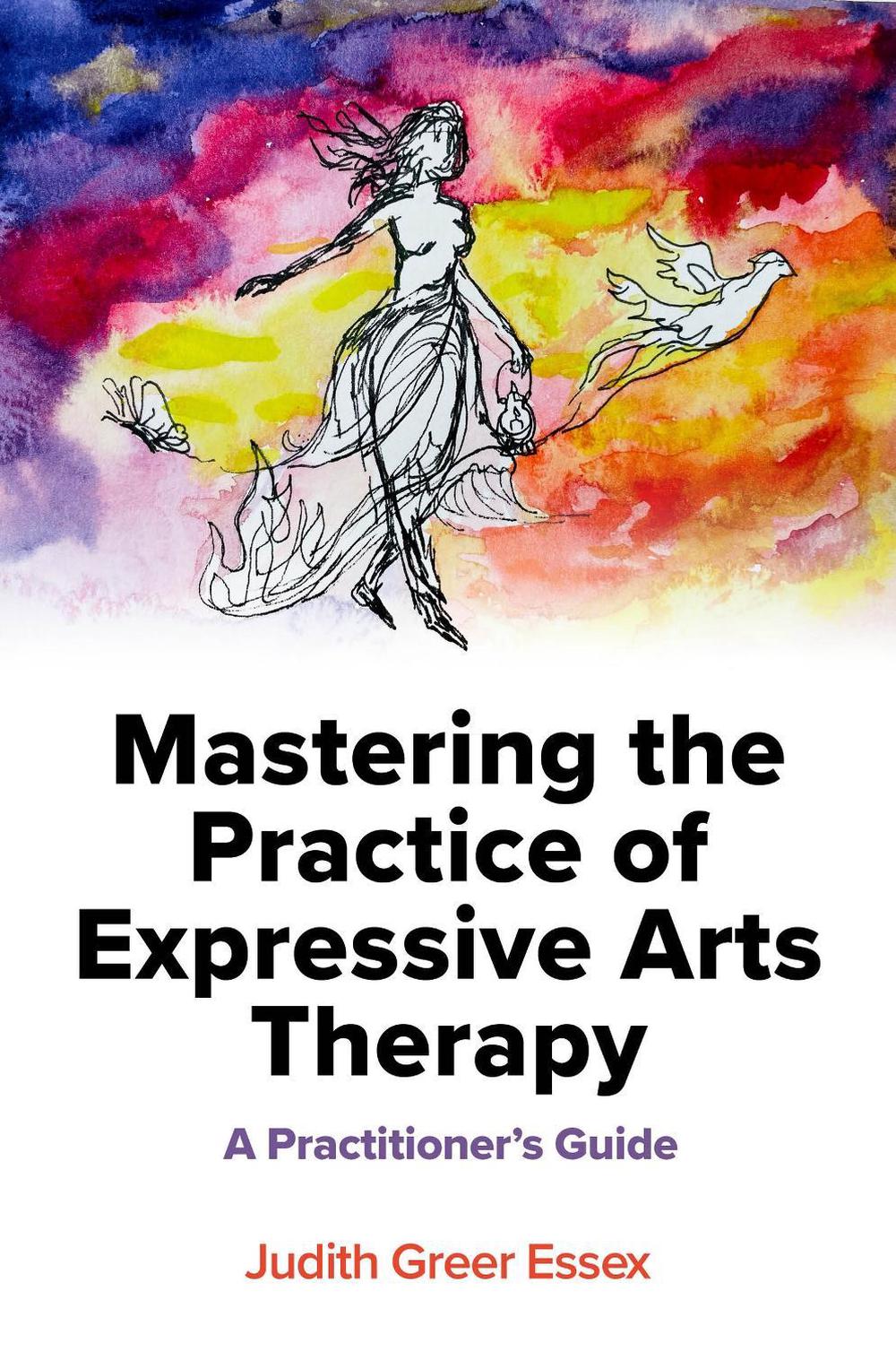 Mastering the Practice of Expressive Arts Therapy, 9781839973338