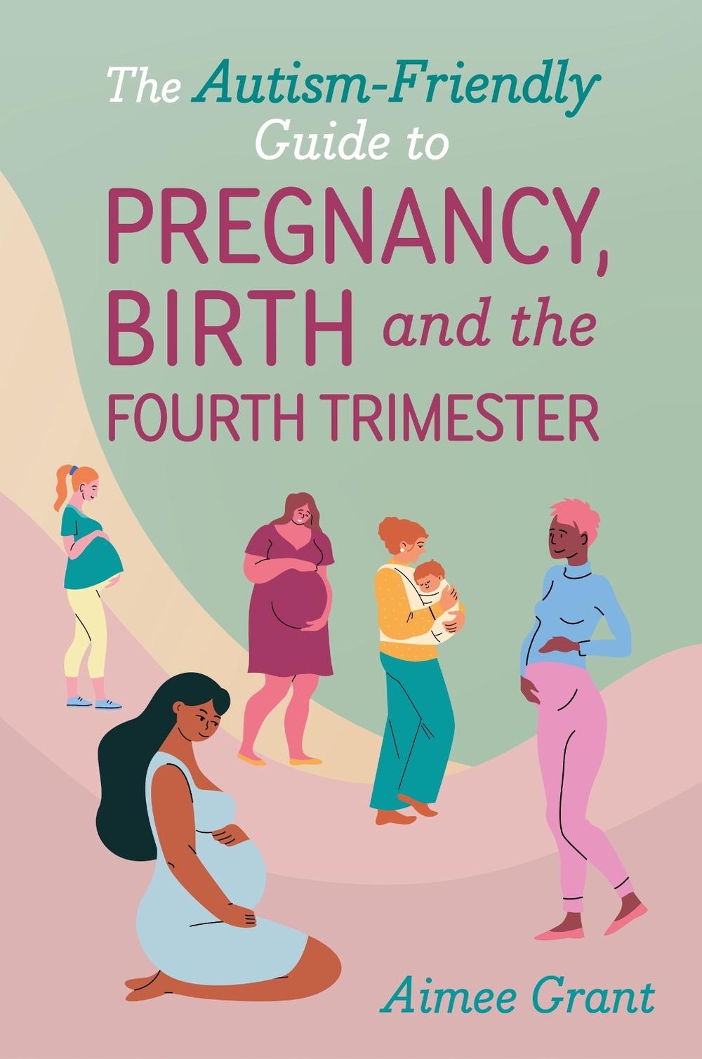 The Autism-Friendly Guide to Pregnancy, Birth and the Fourth Trimester, 9781839978609