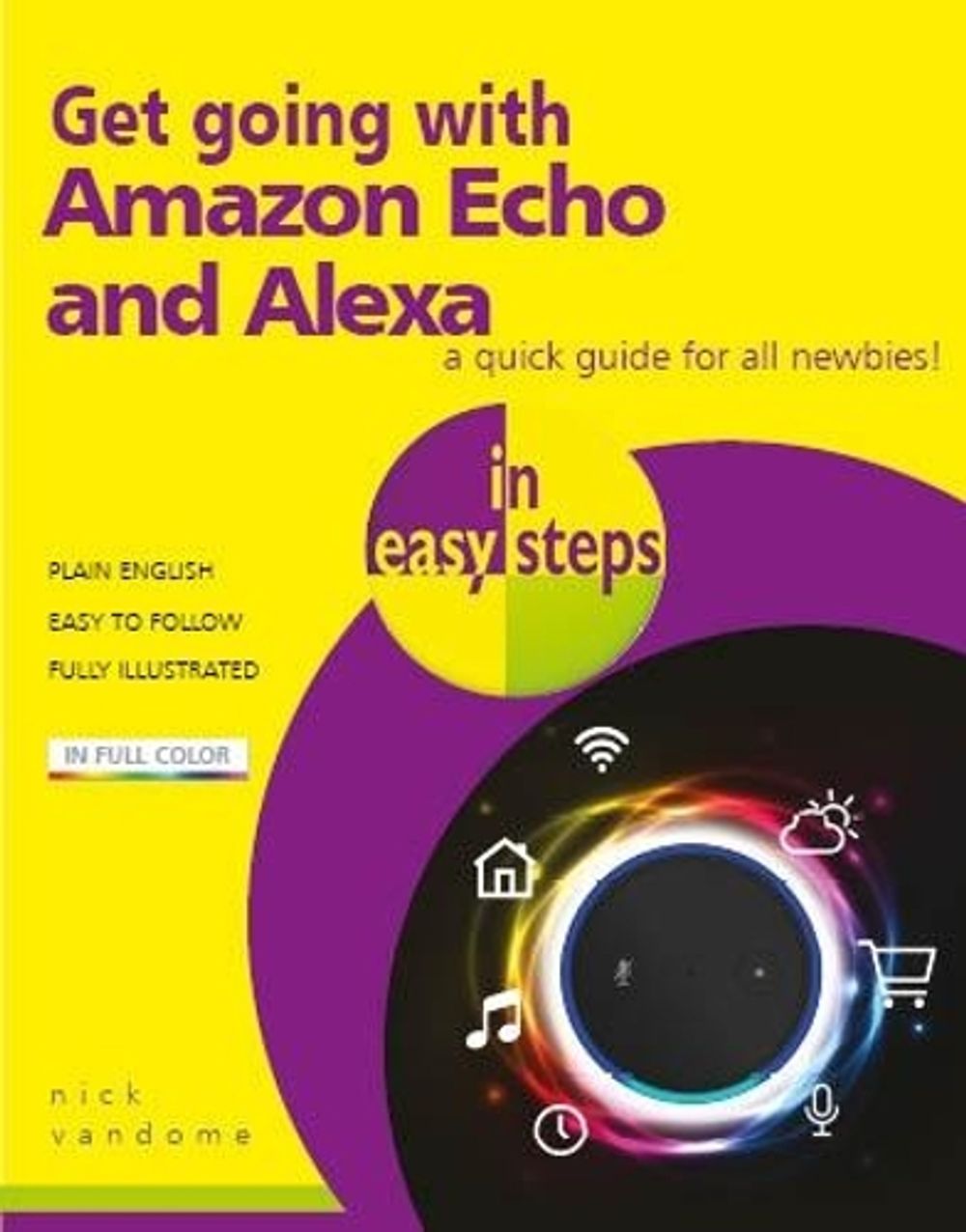 Get going with Amazon Echo and Alexa in easy steps by Nick Vandome - ISBN: 9781840788143