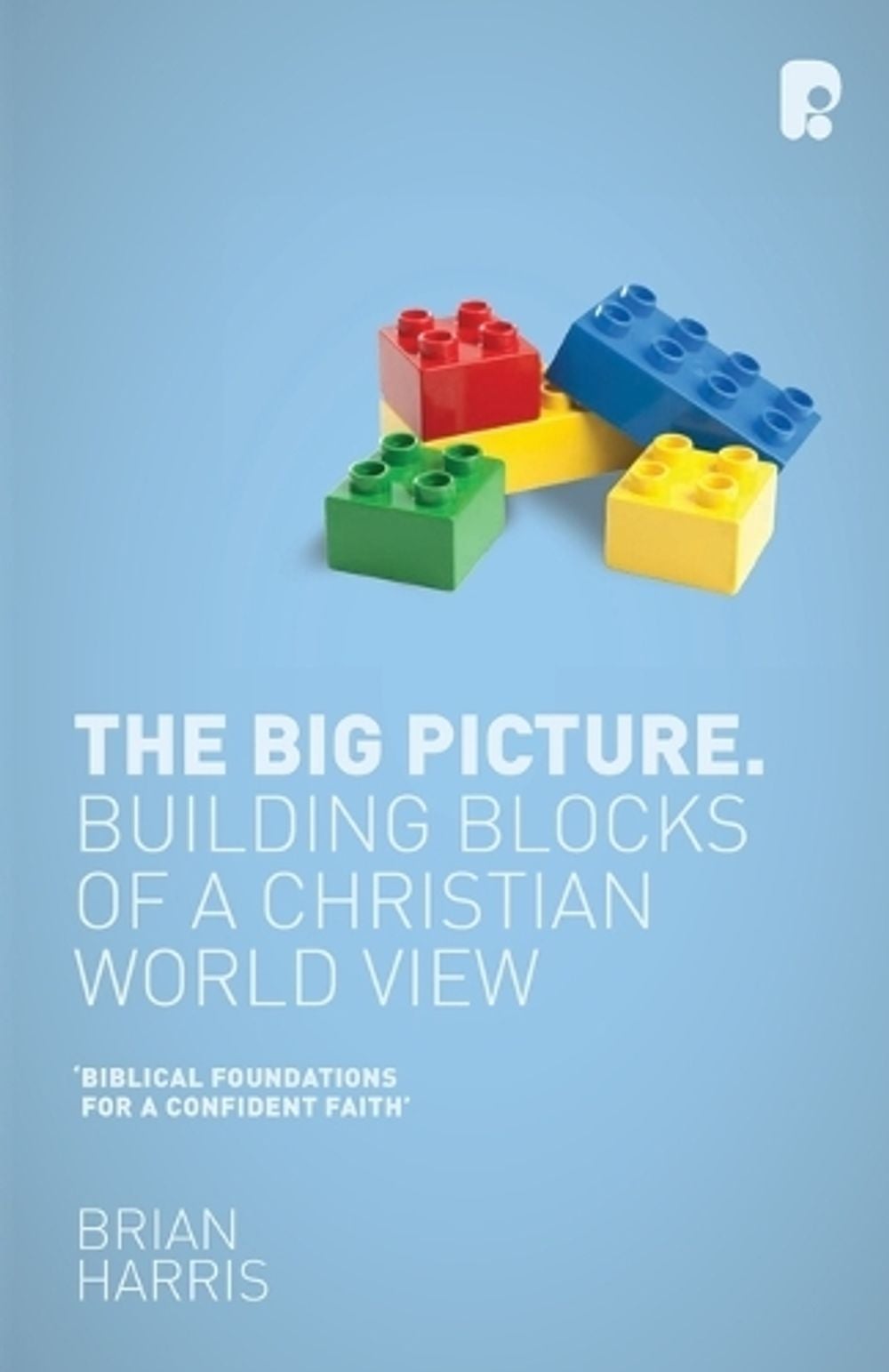 The Big Picture: Building Blocks of a Christian World View by Brian Harris - ISBN: 9781842278567