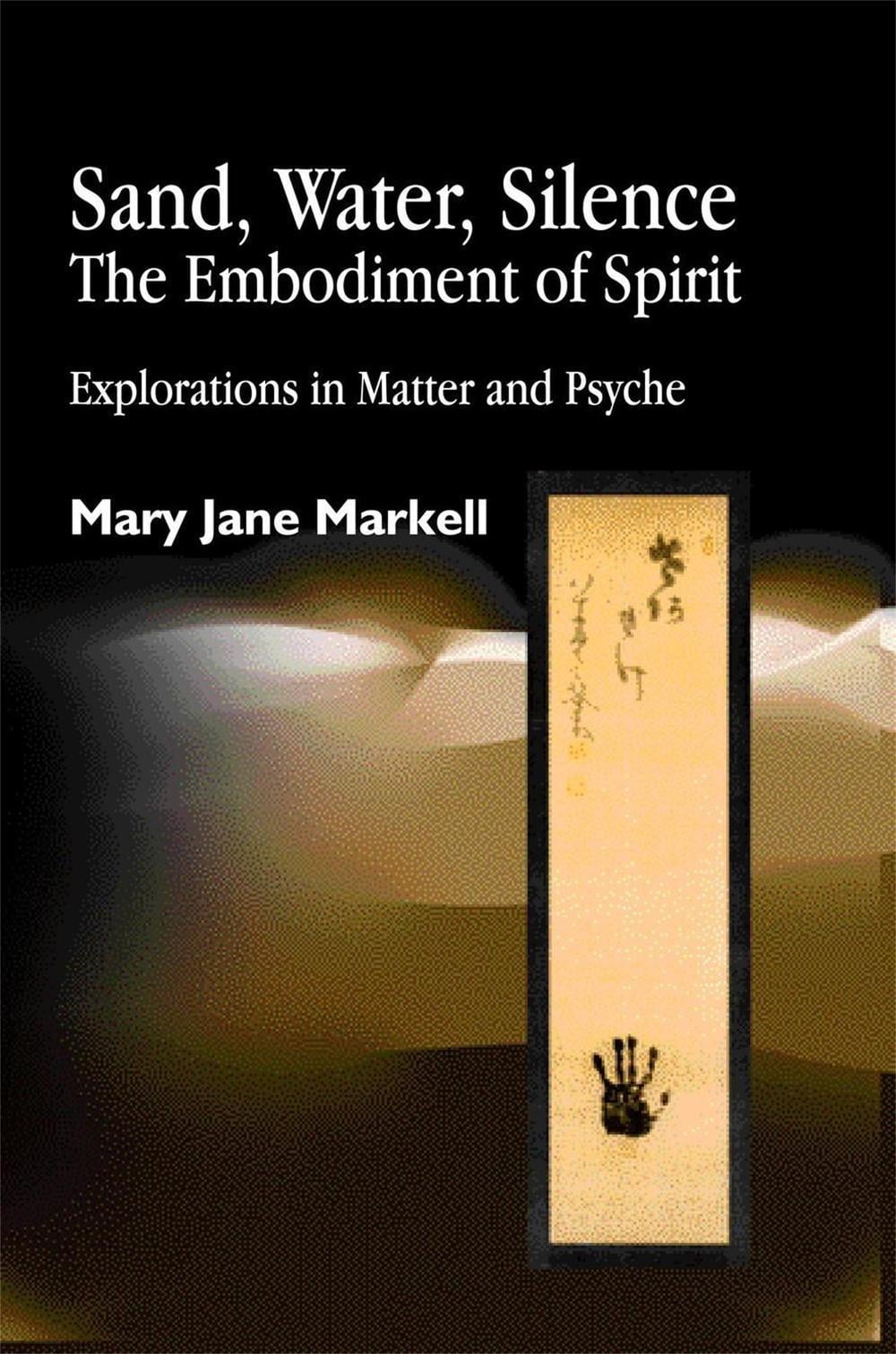 Sand, Water, Silence - The Embodiment of Spirit by Mary Jane Markell - ISBN: 9781843100782