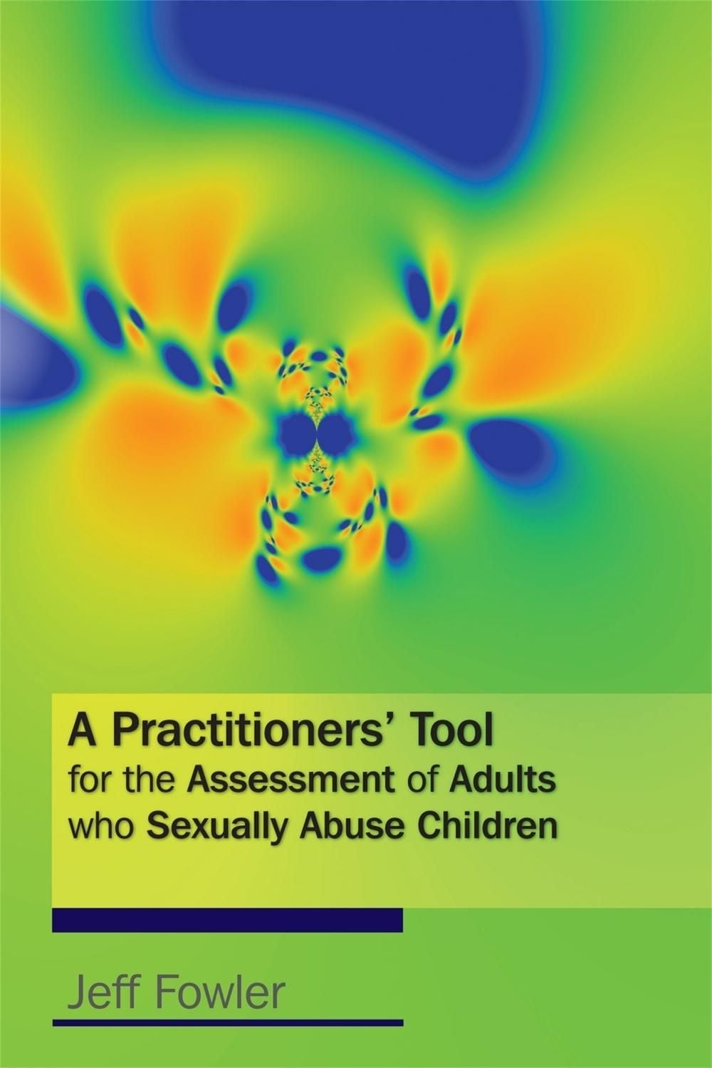 A Practitioners' Tool for the Assessment of Adults who Sexually Abuse Children by Jeff Fowler - ISBN: 9781843106395
