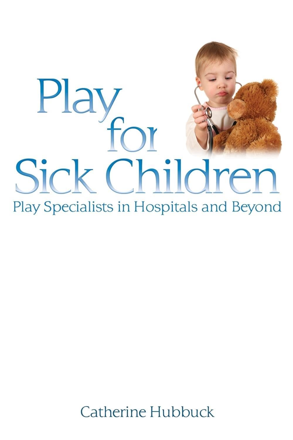 Play for Sick Children by Cath Hubbuck - ISBN: 9781843106548