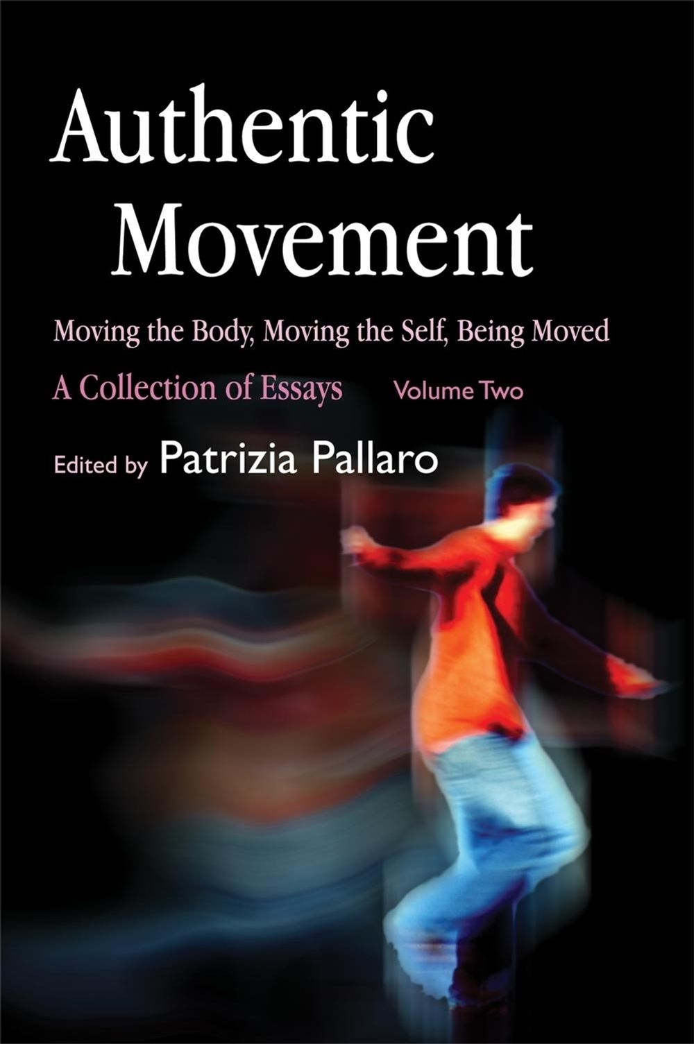 Authentic Movement: Moving the Body, Moving the Self, Being Moved by Patrizia Pallaro - ISBN: 9781843107682