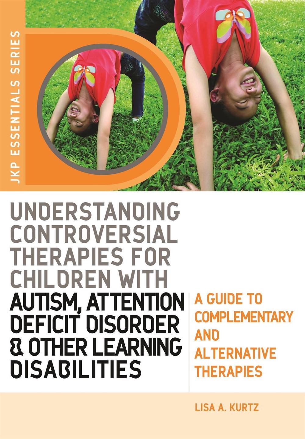 Understanding Controversial Therapies for Children with Autism, Attention Deficit Disorder, and Other Learning Disabilities, 9781843108641