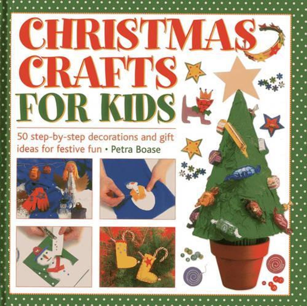 Christmas Crafts for Kids: 50 Step-by-step Decorations and Gift Ideas for Festive Fun by Petra Boase - ISBN: 9781843229452