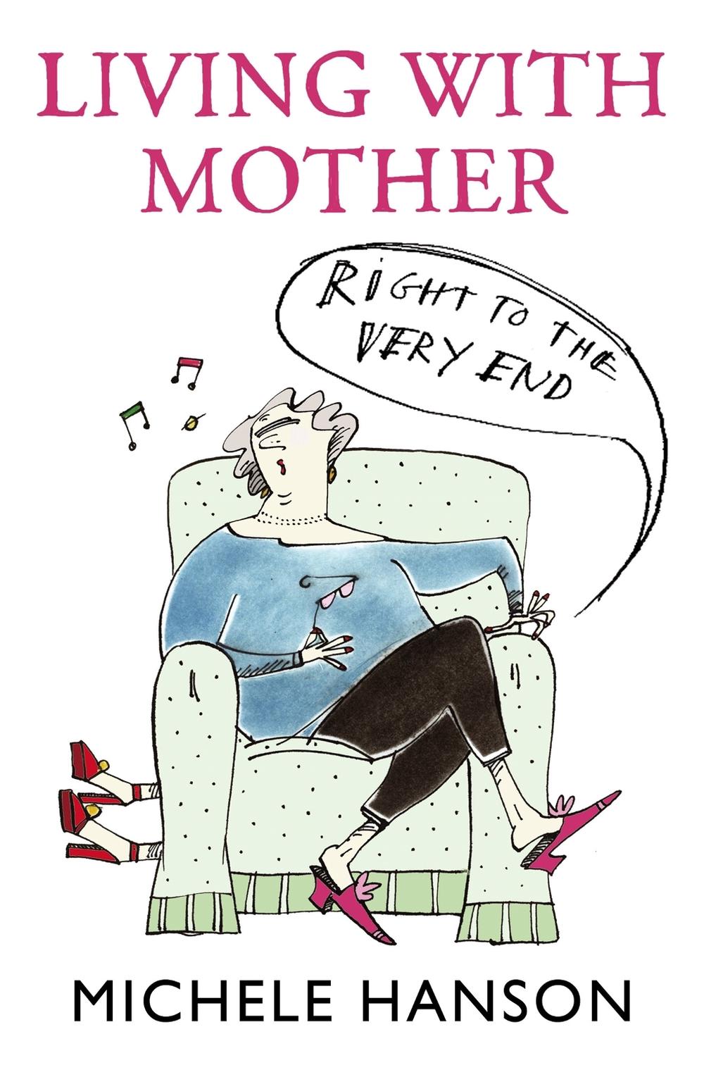 Living With Mother - Right To The Very End by Michele Hanson - ISBN: 9781844083848
