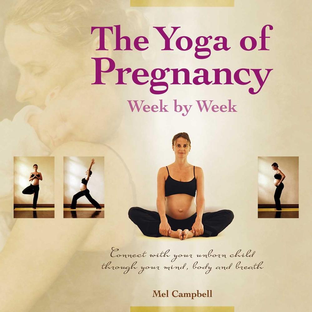 The Yoga of Pregnancy Week by Week by Mel Campbell - ISBN: 9781844095933