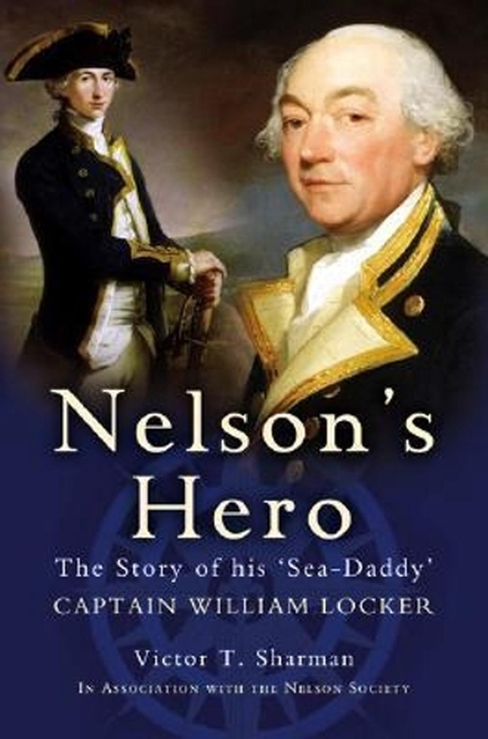 Nelson's Hero: the Story of His `sea-daddy' Captain William Locker by Victor T. Sharman - ISBN: 9781844152667