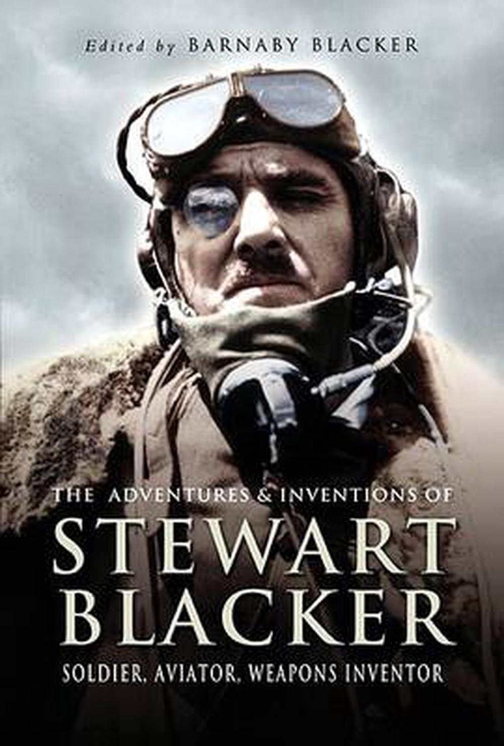 The Adventures and Inventions of Stewart Blacker: Soldier, Aviator, Weapons Inventor, 9781844154319