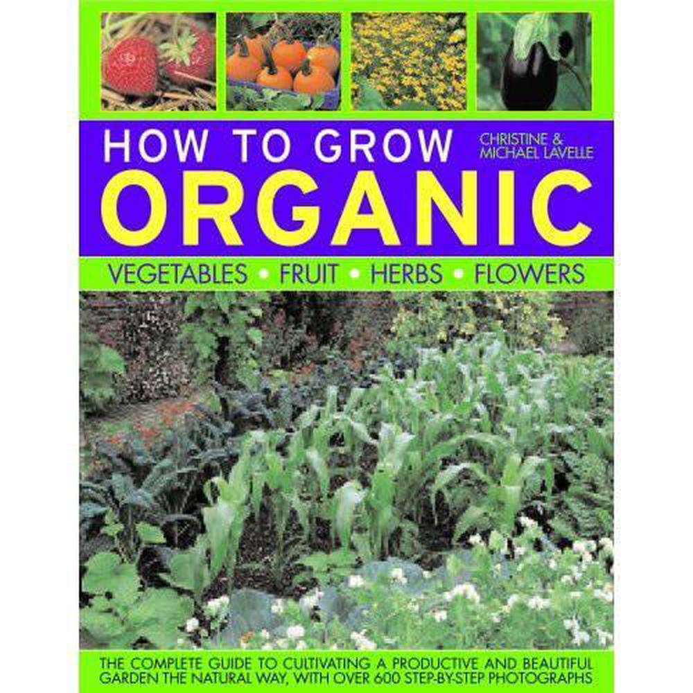 How to Grow Organic Vegetables, Fruit, Herbs and Flowers, 9781844764884