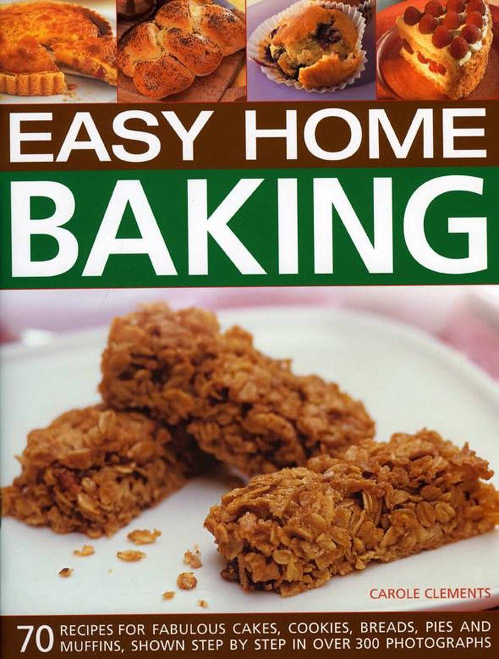 Easy Home Baking: 70 Recipes for Fabulous Cakes, Cookies, Breads, Pies and Muffins, Shown Step by Step in Over 300 Photographs, 9781844765843