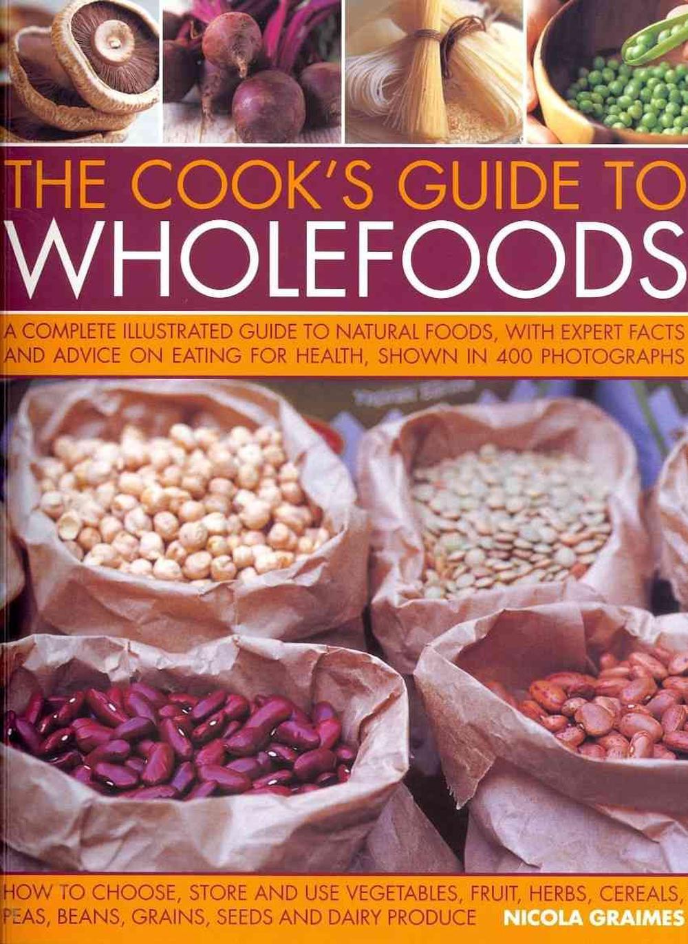 The Cook's Guide to Wholefoods: The Definitive Illustrated Guide to Natural Foods, with Expert Facts and Advice on Eating for Health, Shown in 400 Pho, 9781844768530
