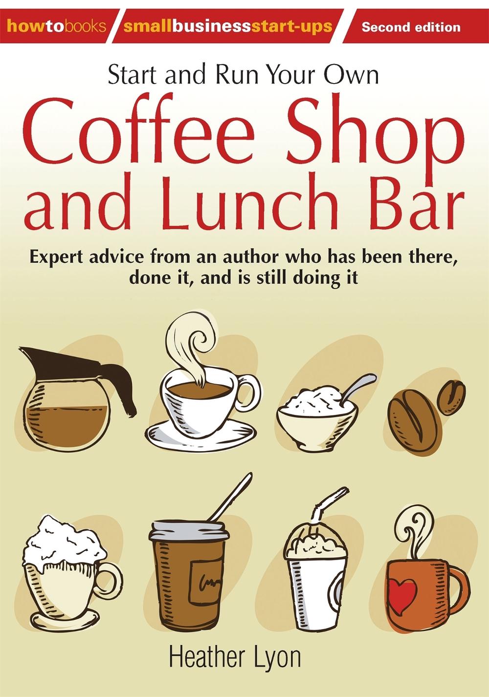 Start up and Run Your Own Coffee Shop and Lunch Bar, 2nd Edition by Heather Lyon - ISBN: 9781845284244