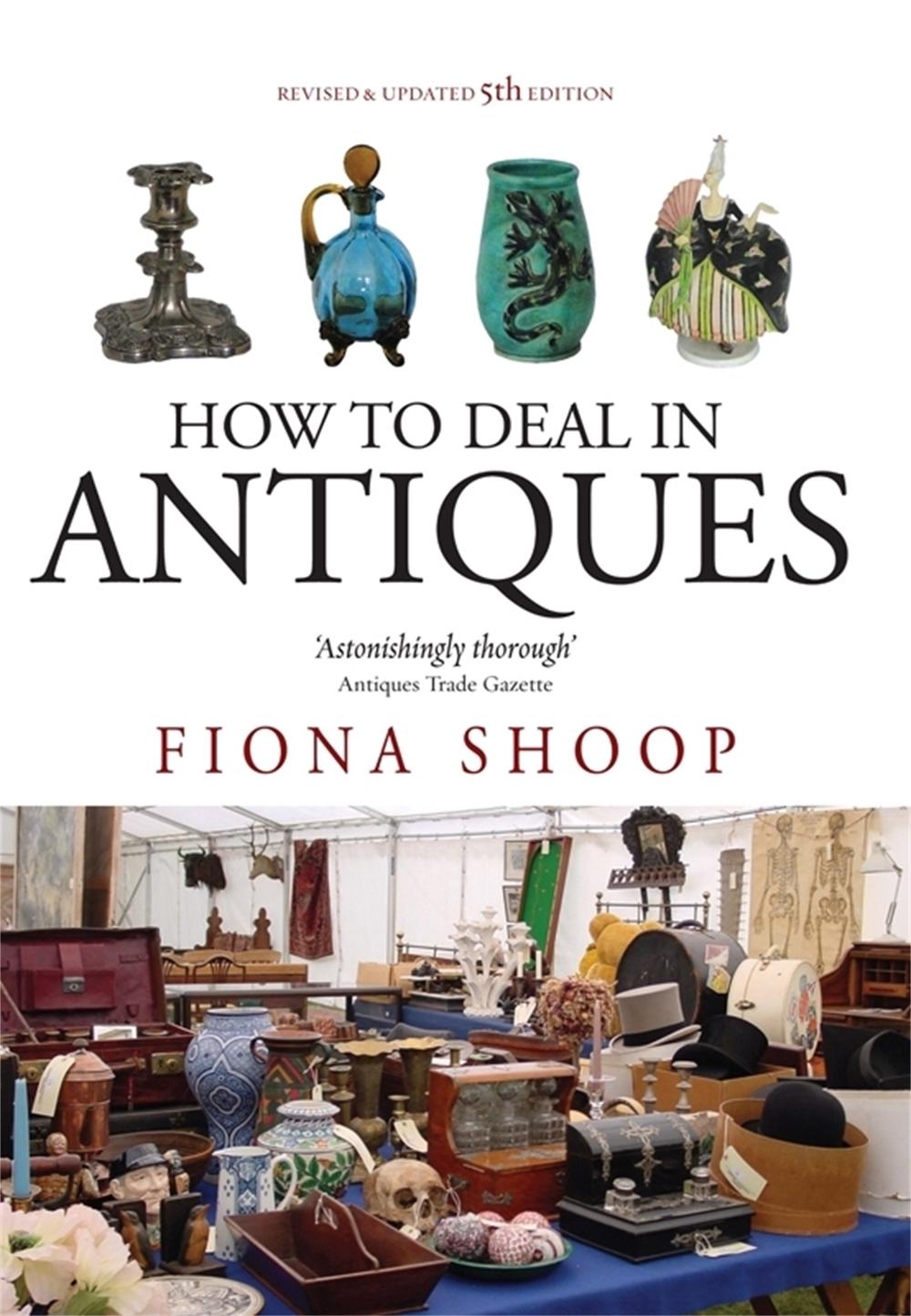 How To Deal In Antiques, 5th Edition by Fiona Shoop - ISBN: 9781845284565