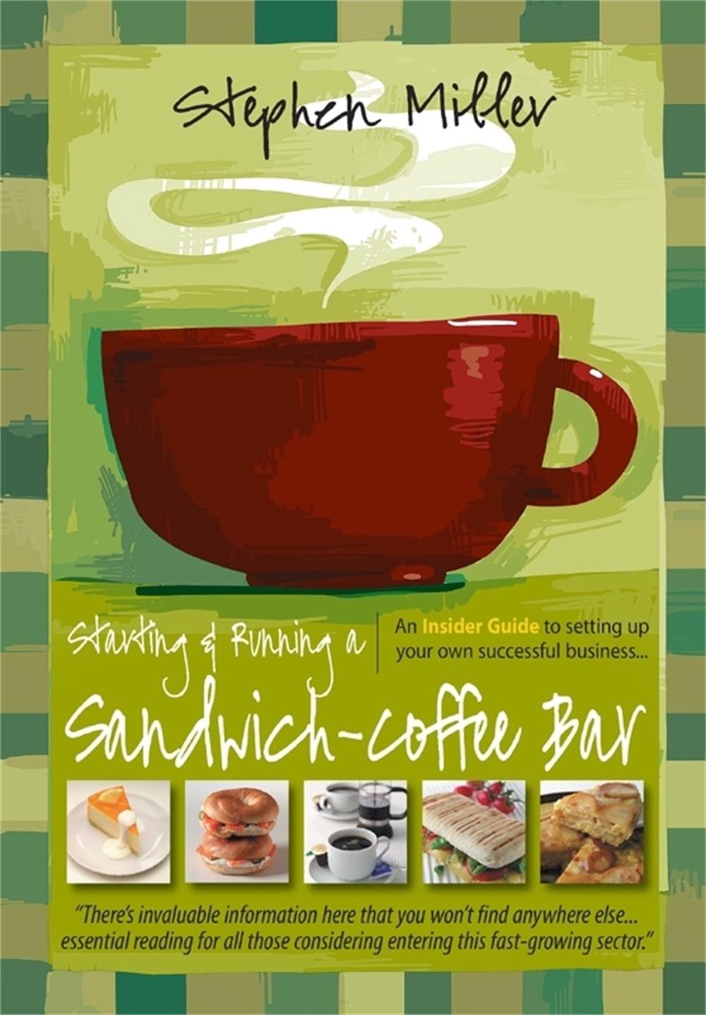 Starting and Running a Sandwich-Coffee Bar, 2nd Edition by Stephen Miller - ISBN: 9781845284657