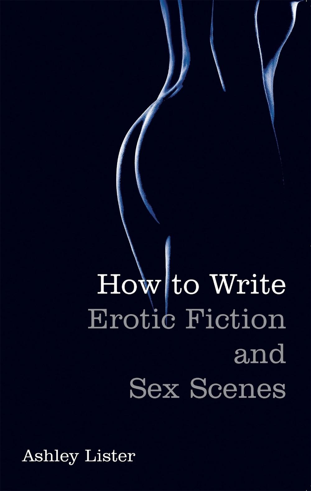 How To Write Erotic Fiction and Sex Scenes by Ashley Lister - ISBN: 9781845285050