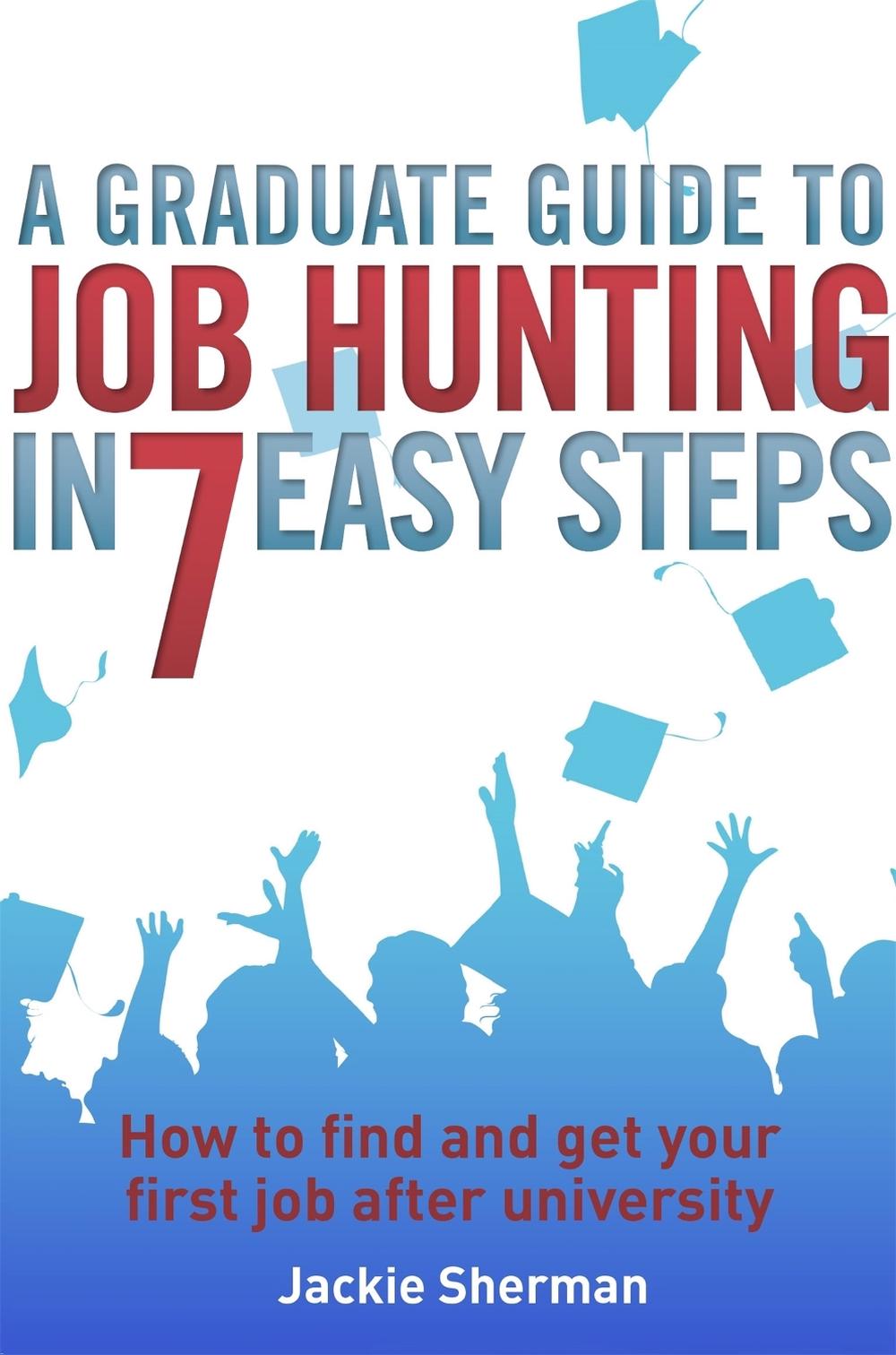 A Graduate Guide to Job Hunting in Seven Easy Steps by Jackie Sherman - ISBN: 9781845285227