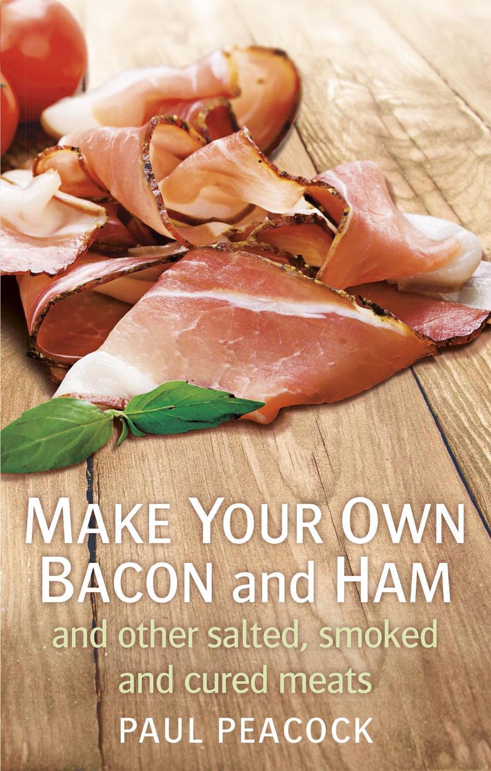 Make your own bacon and ham and other salted, smoked and cured meats by Paul Peacock - ISBN: 9781845285920