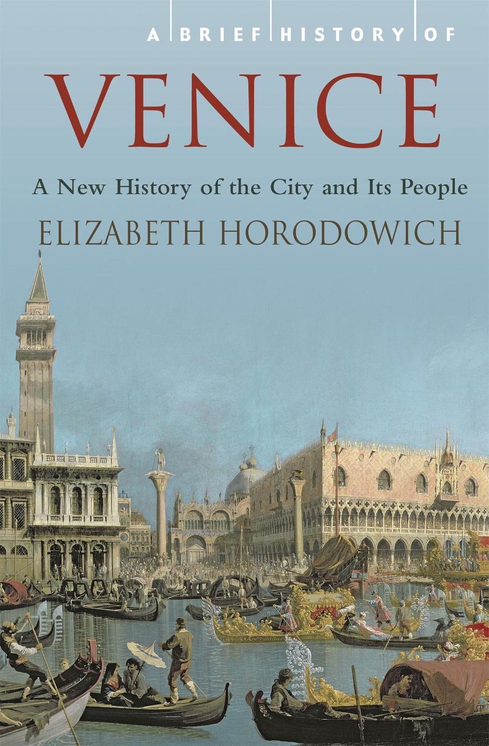 A Brief History of Venice by Elizabeth Horodowich - ISBN: 9781845296117
