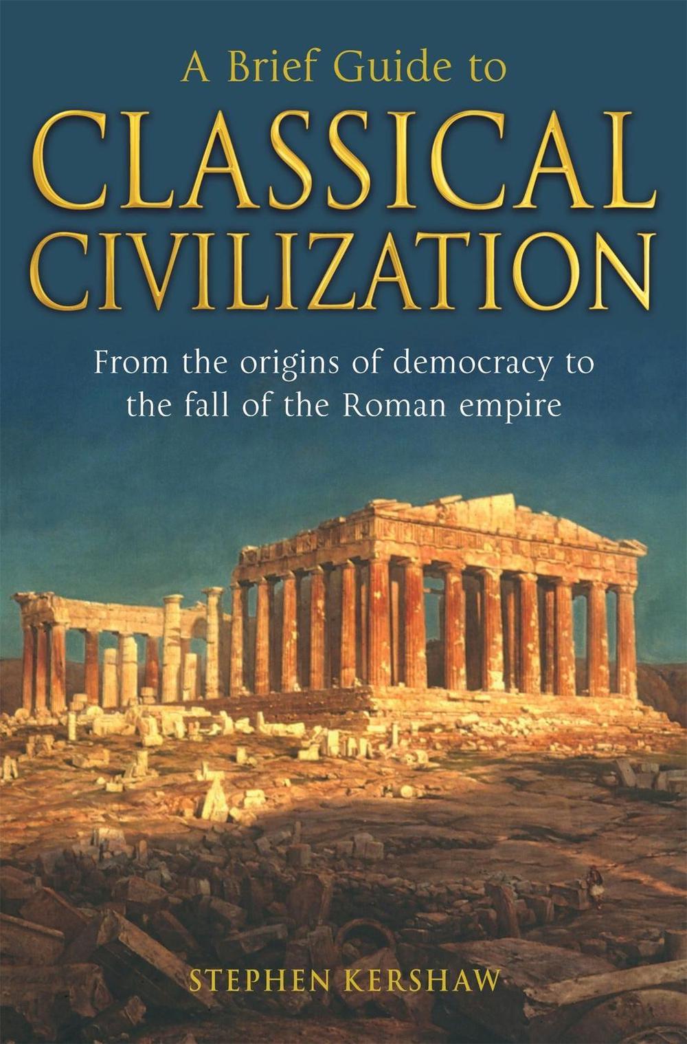 A Brief Guide to Classical Civilization by Dr Stephen P. Kershaw - ISBN: 9781845298869