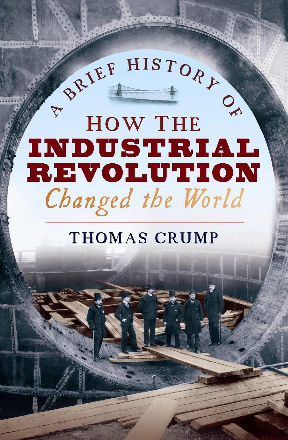 A Brief History of How the Industrial Revolution Changed the World by Thomas Crump - ISBN: 9781845298975