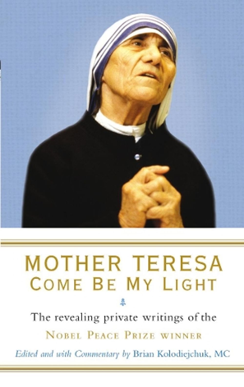 Mother Teresa: Come Be My Light by Brian Kolodiejchuk - ISBN: 9781846041303