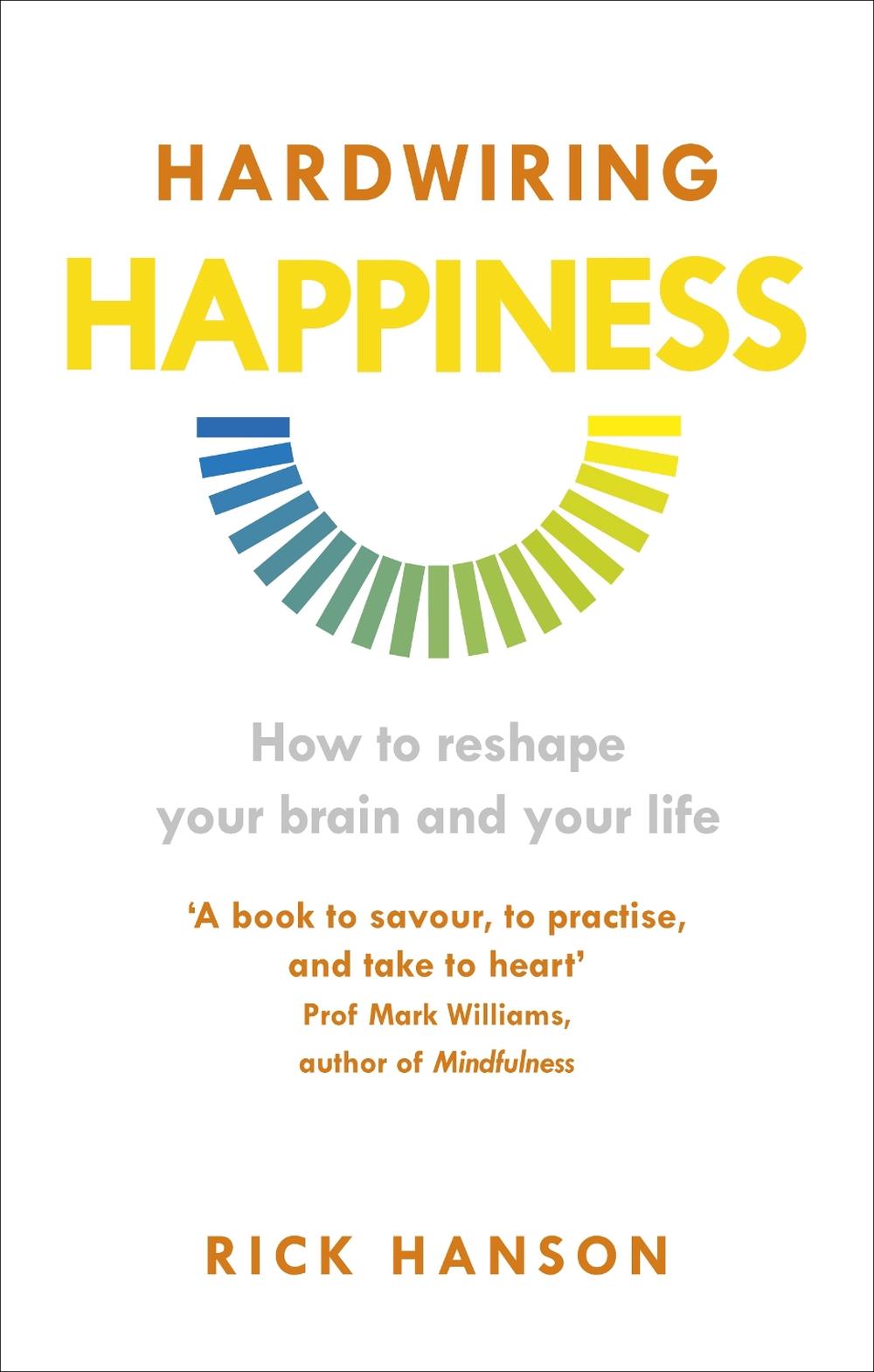 Hardwiring Happiness by Rick Hanson - ISBN: 9781846043574