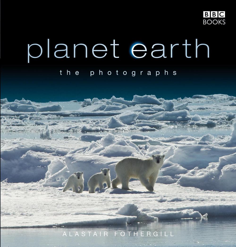 Planet Earth: The Photographs by Alastair Fothergill - ISBN: 9781846073465