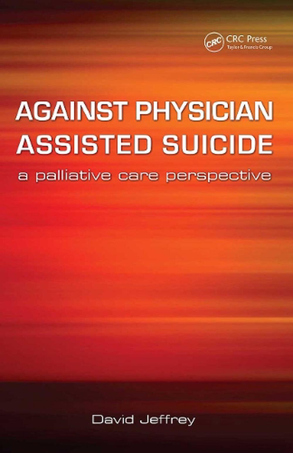 Against Physician Assisted Suicide, 1st Edition, 9781846191862