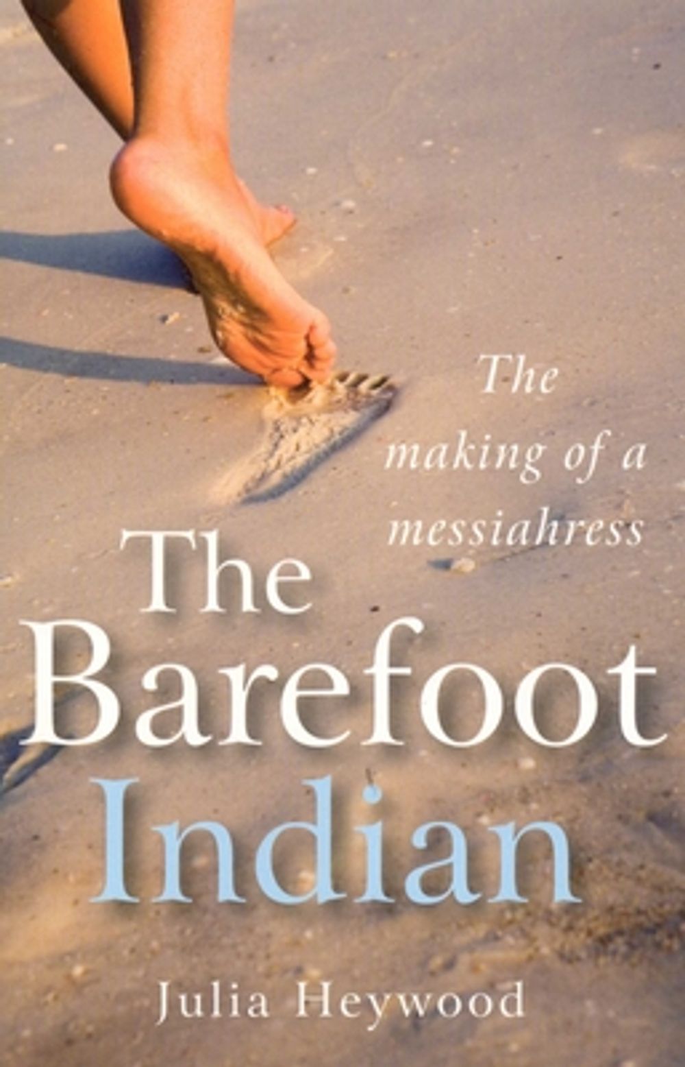 Barefoot Indian, The – The Making of a Messiahress by Julia Heywood - ISBN: 9781846940408