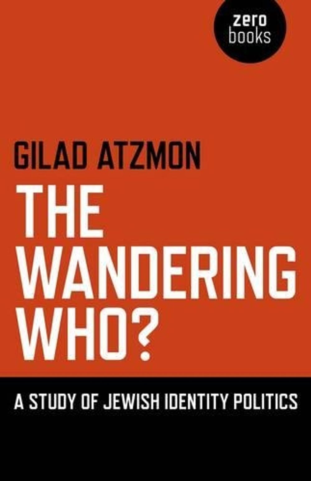 Wandering Who? The – A study of Jewish identity politics by Gilad Atzmon - ISBN: 9781846948756