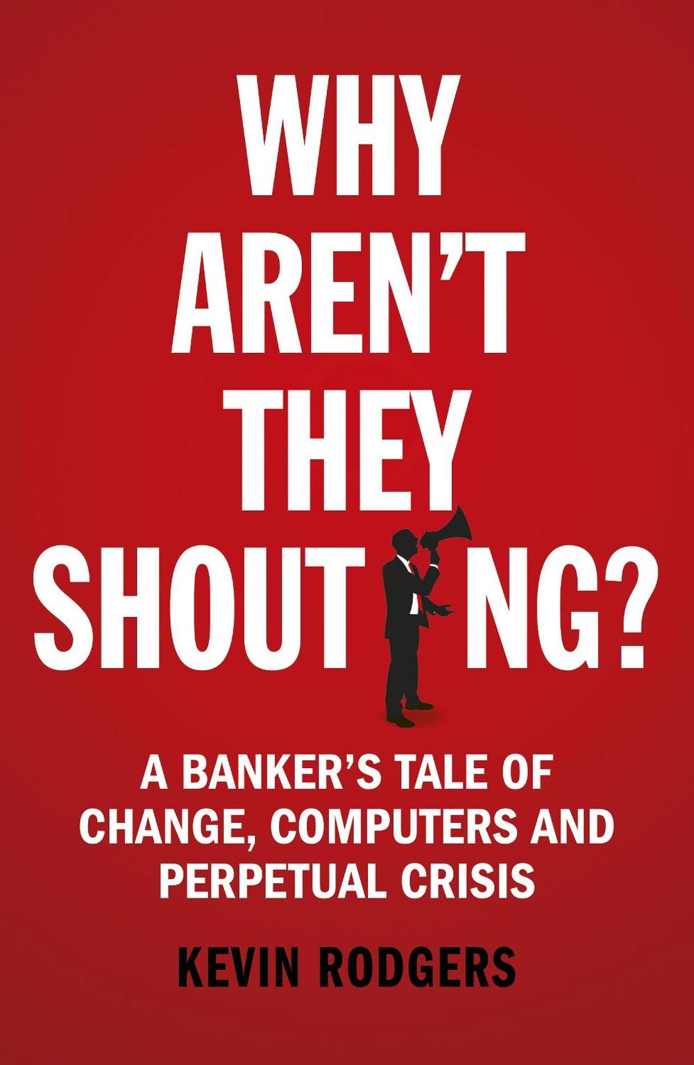 Why Aren't They Shouting? by Kevin Rodgers - ISBN: 9781847941534