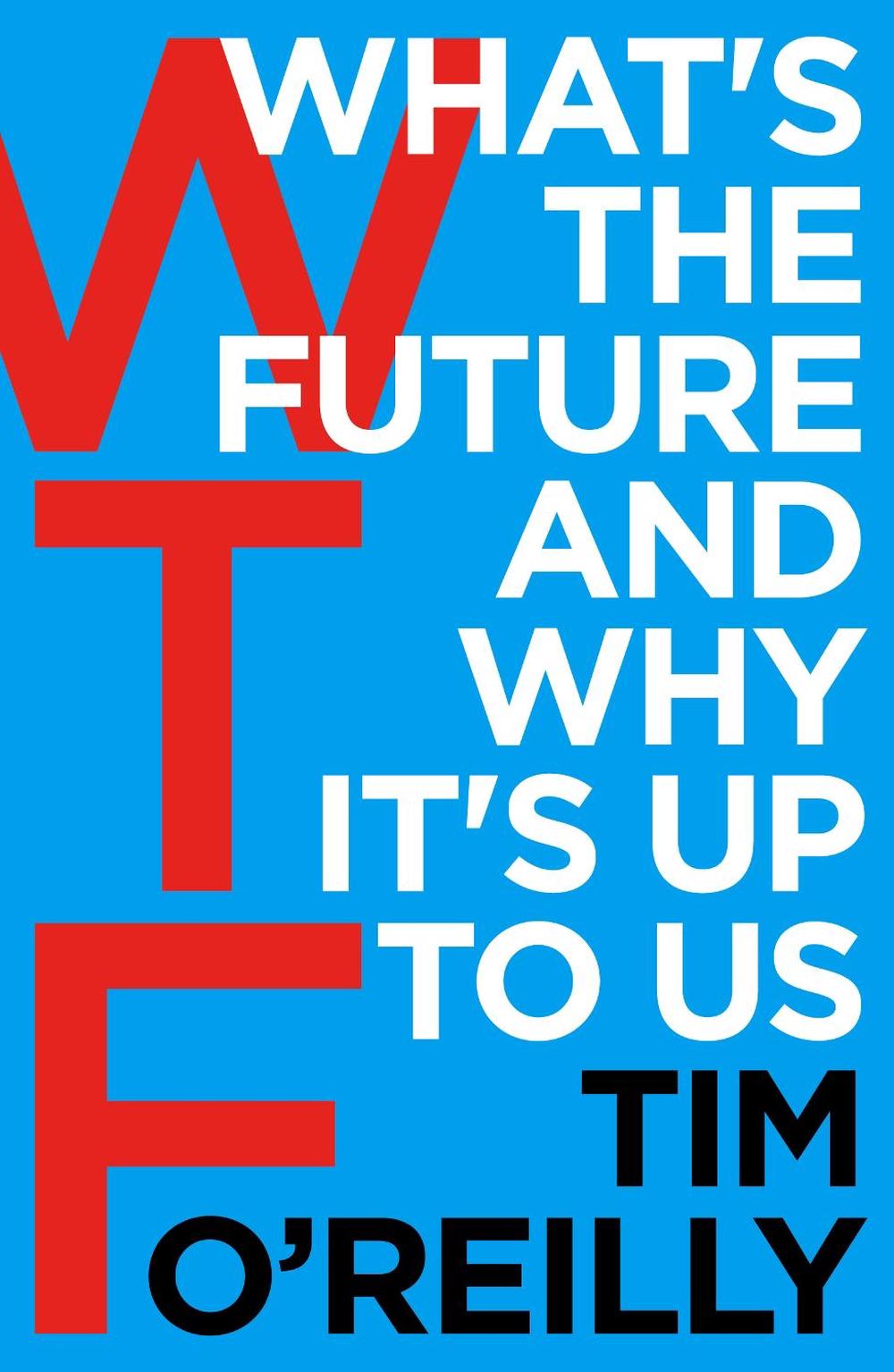 WTF?: What's the Future and Why It's Up to Us by Tim O'Reilly - ISBN: 9781847941862