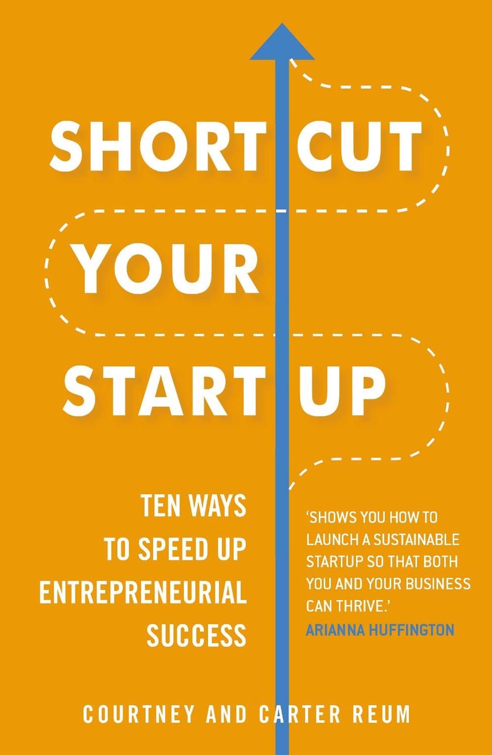 Shortcut Your Startup: Ten Ways to Speed Up Entrepreneurial Success by Courtney Reum - ISBN: 9781847942319