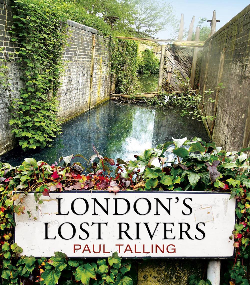 London's Lost Rivers by Paul Talling - ISBN: 9781847945976