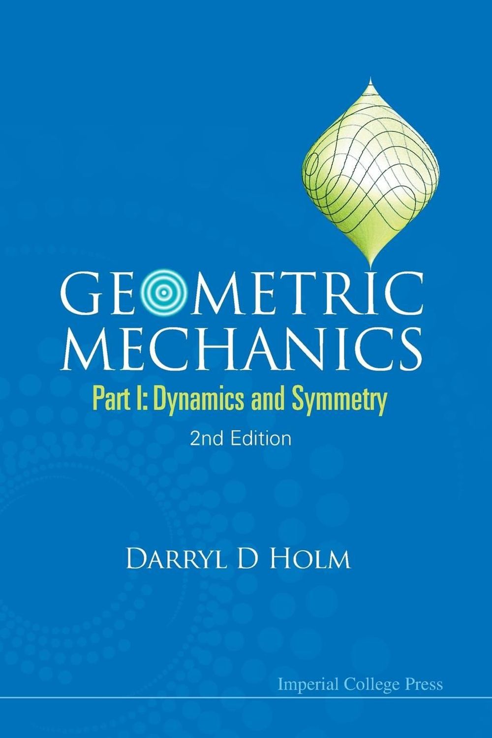 GEOMETRIC MECHANICS - PART I: DYNAMICS AND SYMMETRY (2ND EDITION) by Darryl D. Holm - ISBN: 9781848167759