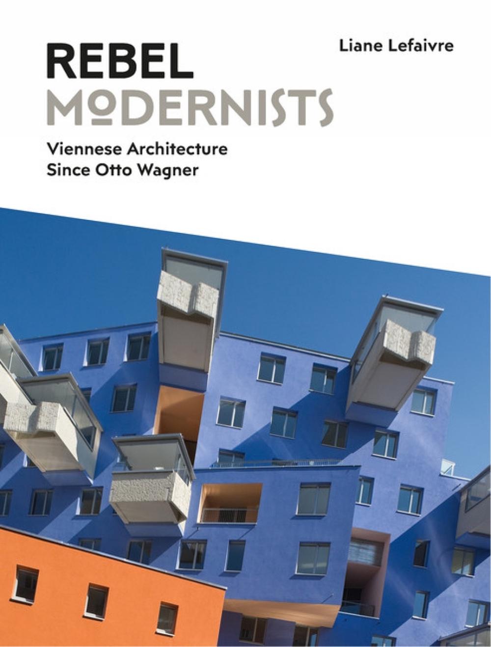 Rebel Modernists: Viennese Architecture since Otto Wagner, 9781848222052