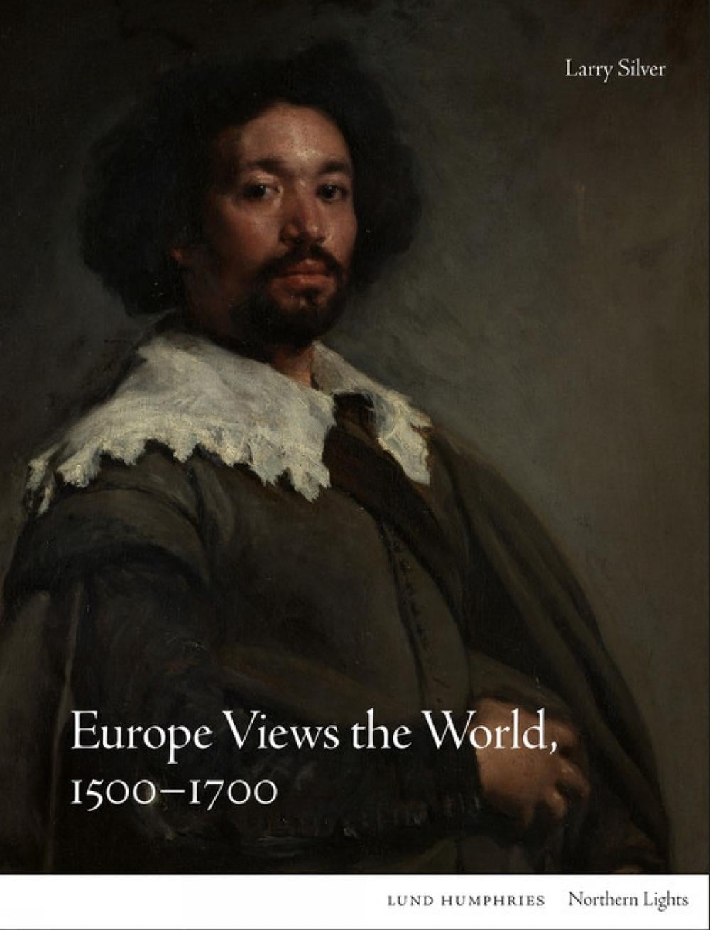 Europe Views the World, 1500-1700 by Larry Silver - ISBN: 9781848225473