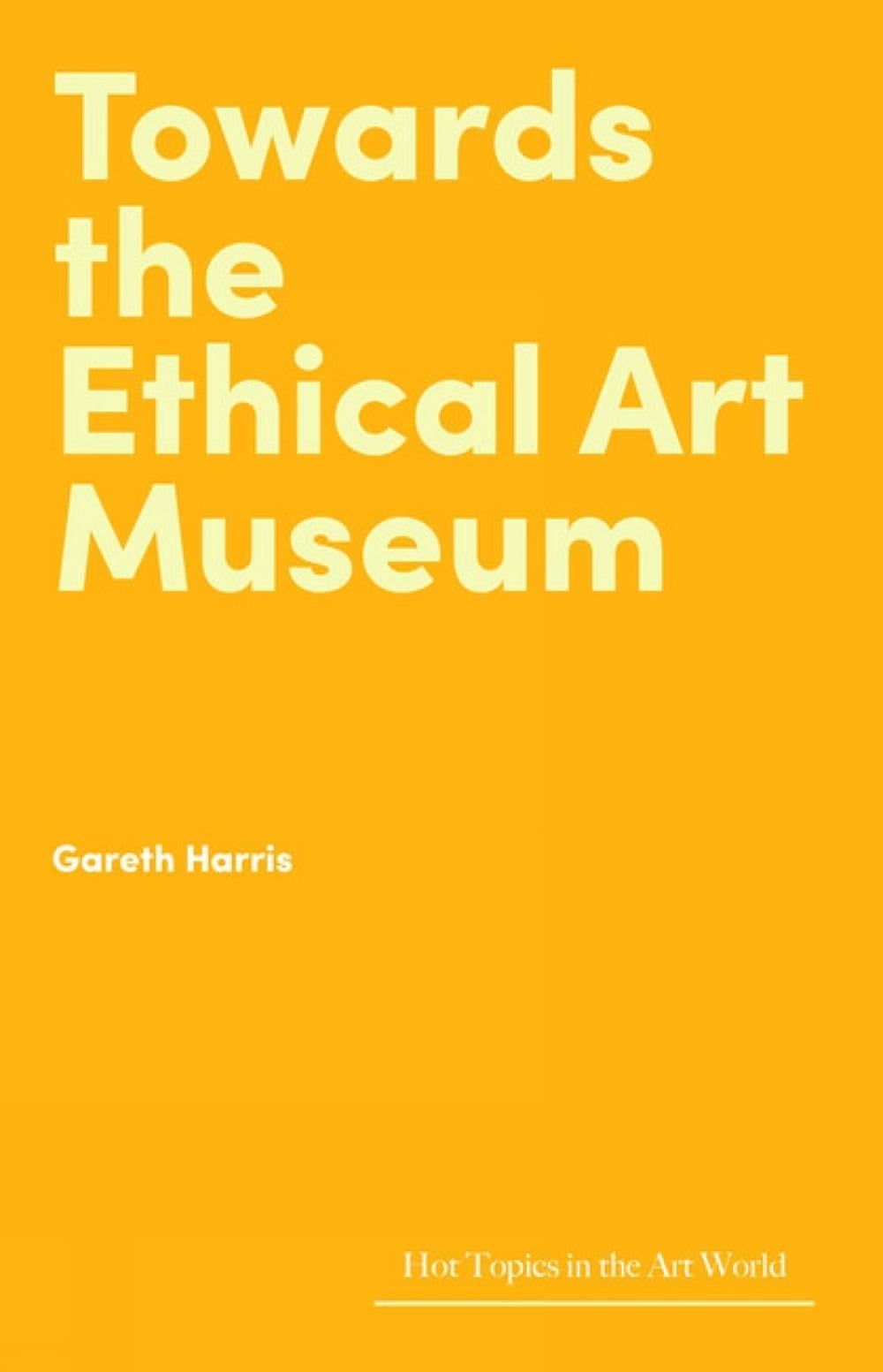 Towards the Ethical Art Museum by Gareth Harris - ISBN: 9781848226920