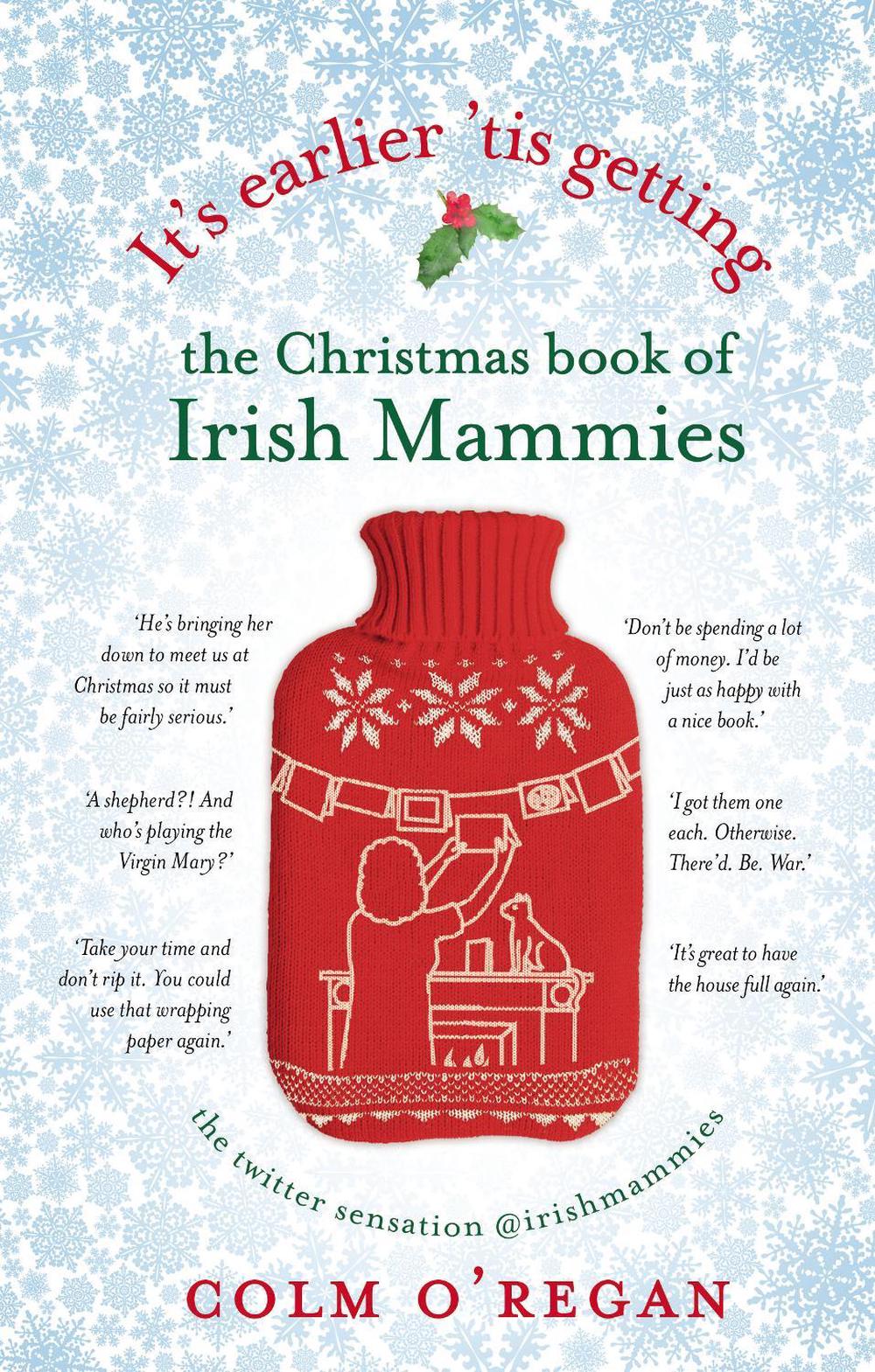 It's Earlier 'Tis Getting: The Christmas Book of Irish Mammies by Colm O'Regan - ISBN: 9781848272415