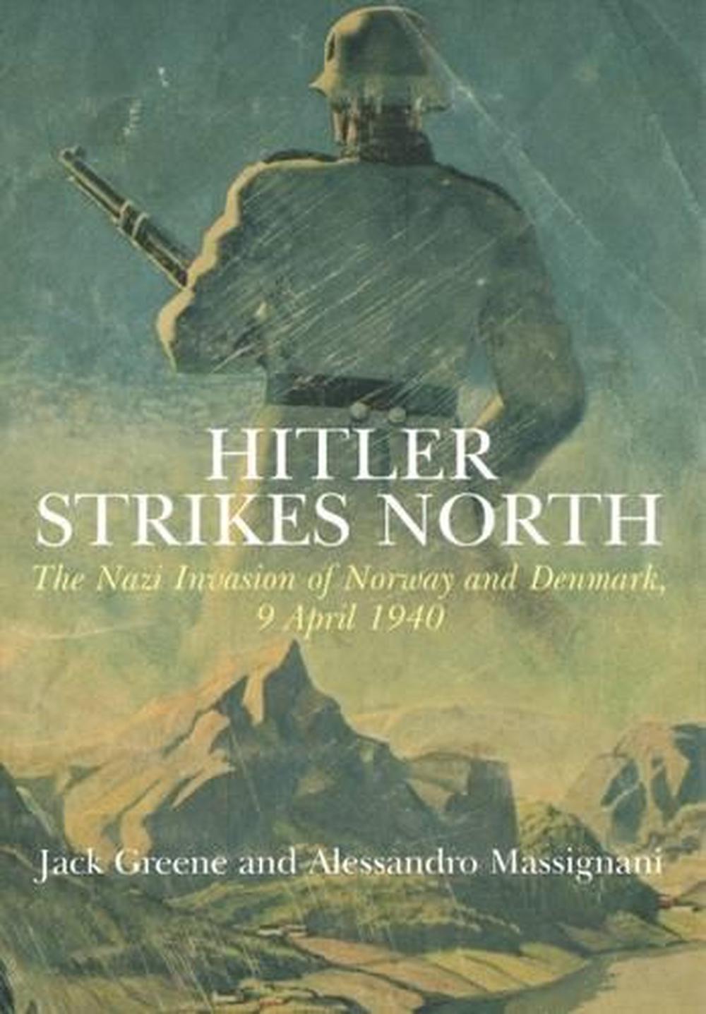 Hitler Strikes North: The Nazi Invasion of Norway & Denmark, April 9, 1940, 9781848326613