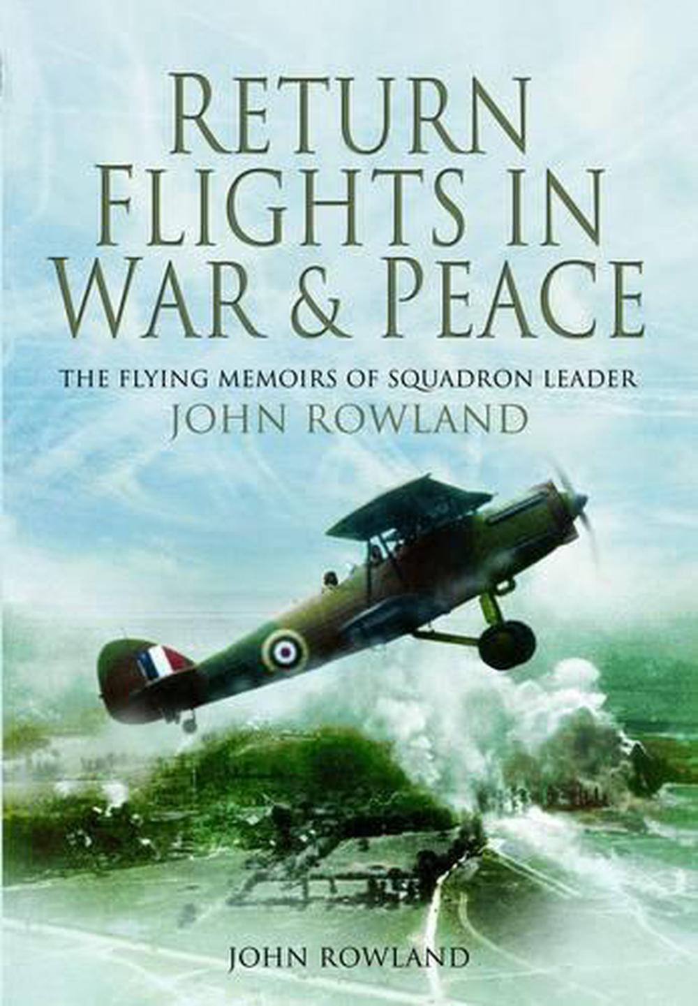 Return Flights in War and Peace: The Flying Memoirs of Squadron Leader John Rowland, 9781848844070
