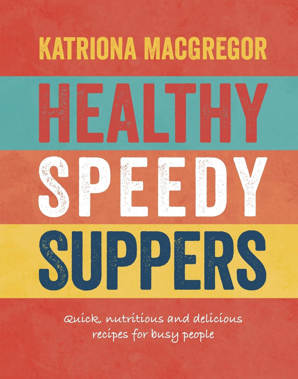 Healthy Speedy Suppers by Katriona MacGregor - ISBN: 9781848992993