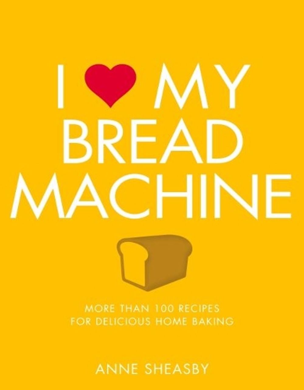 I Love My Bread Machine by Anne Sheasby - ISBN: 9781848993174