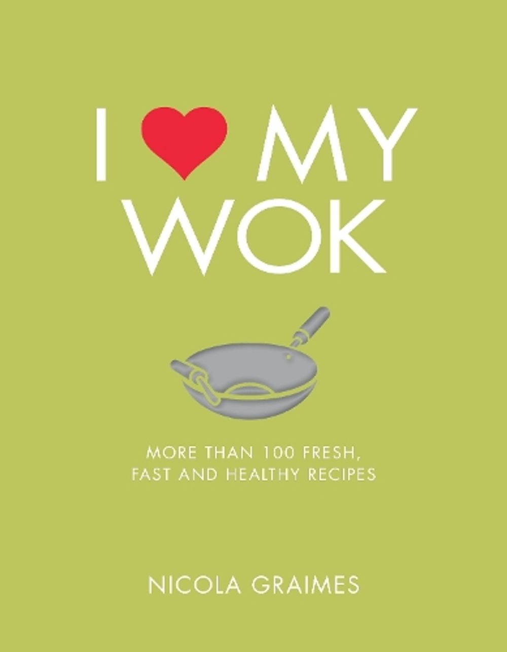 I Love My Wok by Nicola Graimes - ISBN: 9781848993297