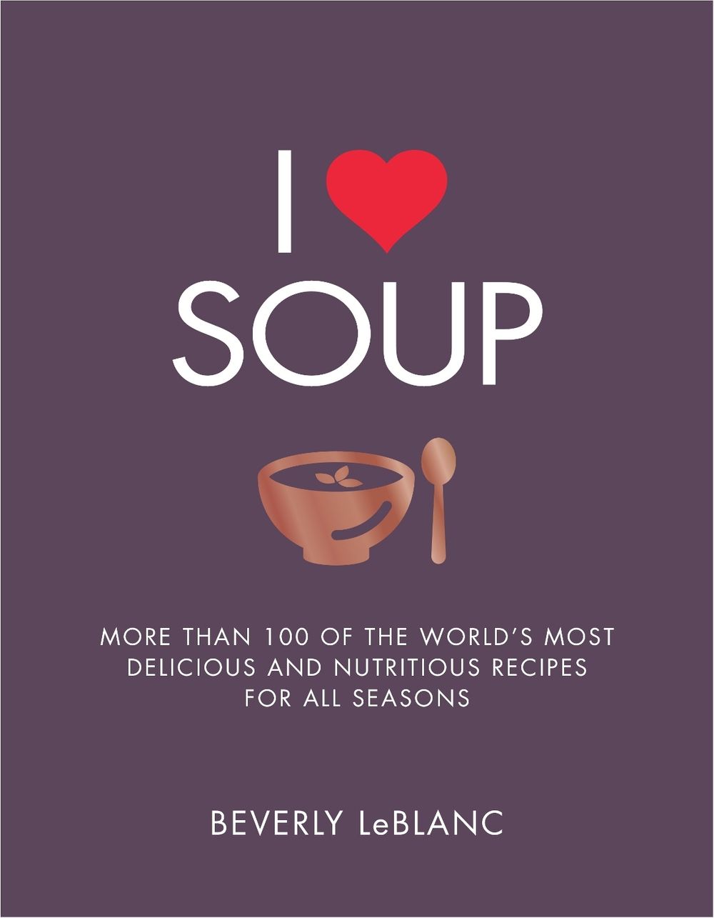 I Love Soup by Beverly LeBlanc - ISBN: 9781848997646
